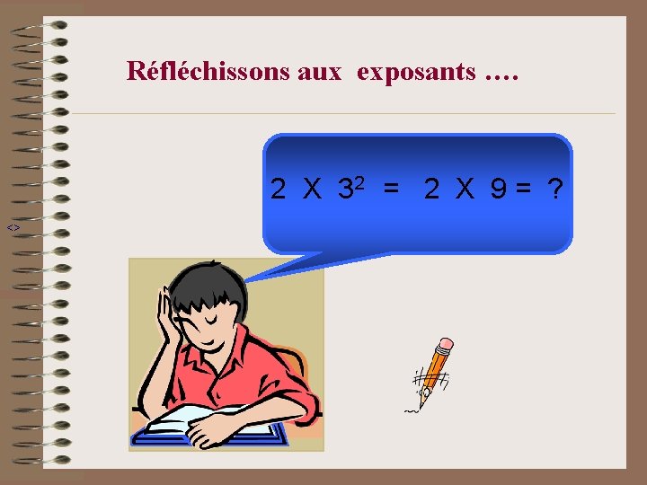 Réfléchissons aux exposants …. 2 X 32 = 2 X 9 = ? <>