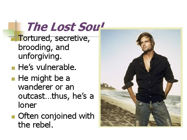 The Lost Soul n n Tortured, secretive, brooding, and unforgiving. He’s vulnerable. He might