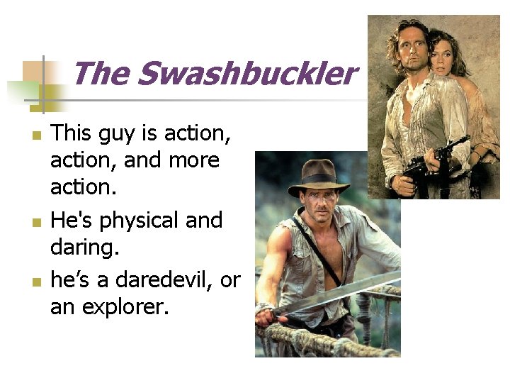 The Swashbuckler n n n This guy is action, and more action. He's physical