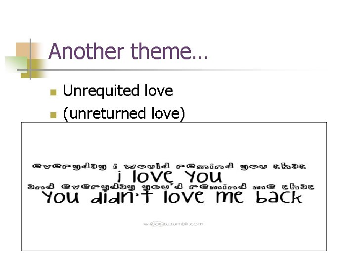 Another theme… n n Unrequited love (unreturned love) 