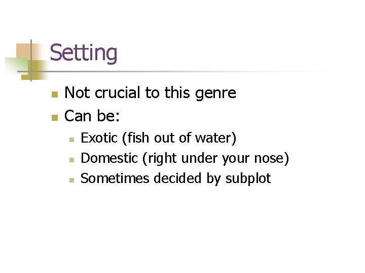 Setting n n Not crucial to this genre Can be: n n n Exotic