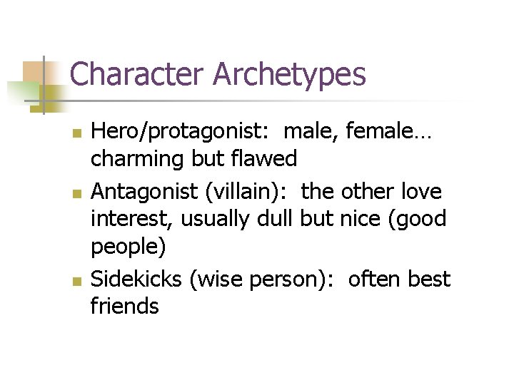 Character Archetypes n n n Hero/protagonist: male, female… charming but flawed Antagonist (villain): the