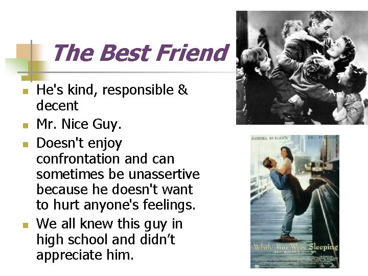 The Best Friend n n He's kind, responsible & decent Mr. Nice Guy. Doesn't