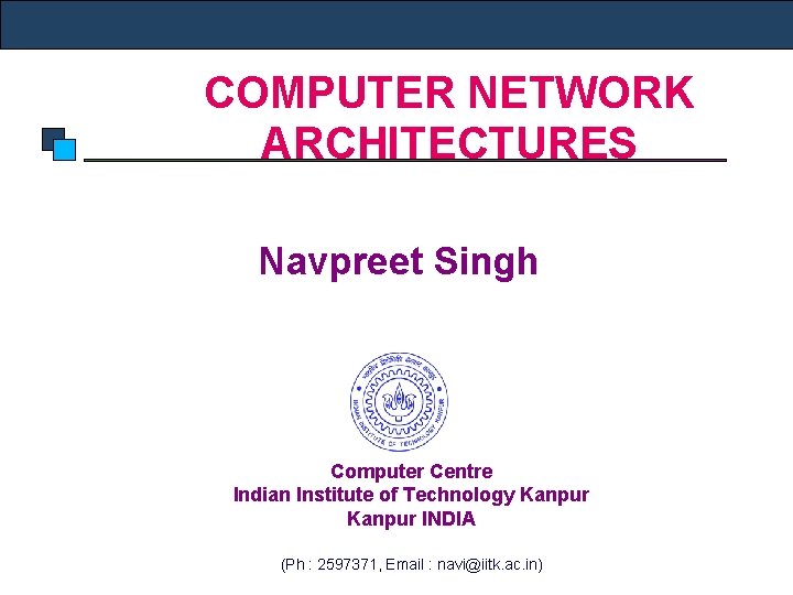 COMPUTER NETWORK ARCHITECTURES Navpreet Singh Computer Centre Indian Institute of Technology Kanpur INDIA (Ph