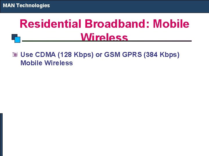MAN Technologies Residential Broadband: Mobile Wireless Use CDMA (128 Kbps) or GSM GPRS (384