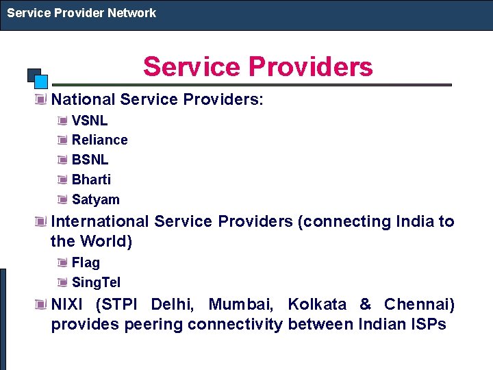 Service Provider Network Service Providers National Service Providers: VSNL Reliance BSNL Bharti Satyam International