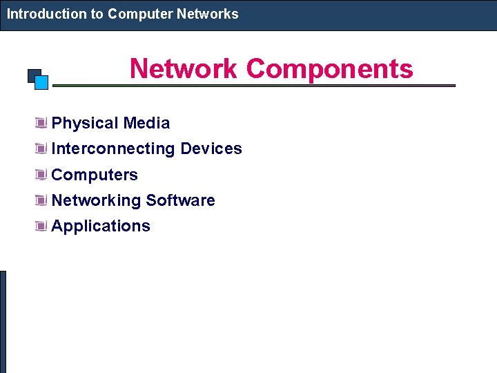 Introduction to Computer Networks Network Components Physical Media Interconnecting Devices Computers Networking Software Applications