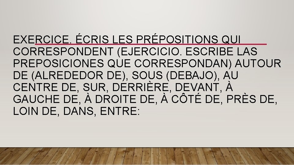 EXERCICE. ÉCRIS LES PRÉPOSITIONS QUI CORRESPONDENT (EJERCICIO. ESCRIBE LAS PREPOSICIONES QUE CORRESPONDAN) AUTOUR DE