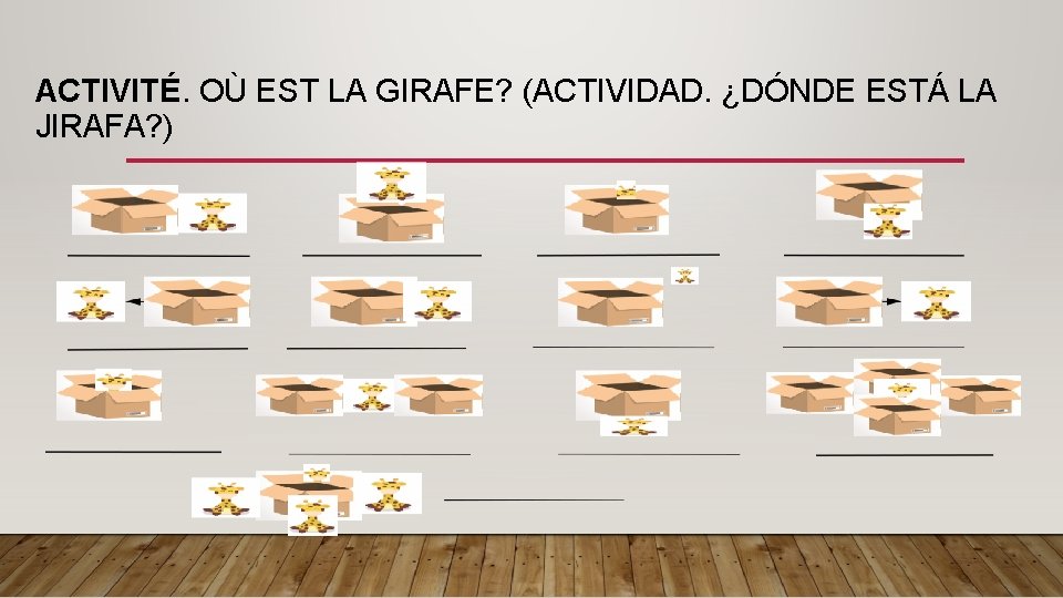 ACTIVITÉ. OÙ EST LA GIRAFE? (ACTIVIDAD. ¿DÓNDE ESTÁ LA JIRAFA? ) 