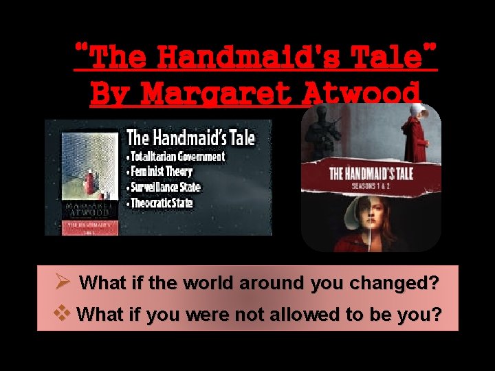 “The Handmaid's Tale” By Margaret Atwood Ø What if the world around you changed?