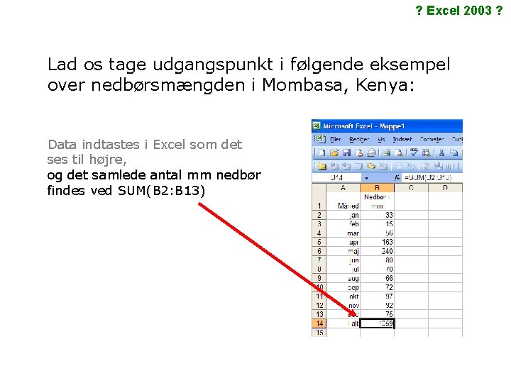 ? Excel 2003 ? Lad os tage udgangspunkt i følgende eksempel over nedbørsmængden i