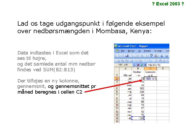 ? Excel 2003 ? Lad os tage udgangspunkt i følgende eksempel over nedbørsmængden i