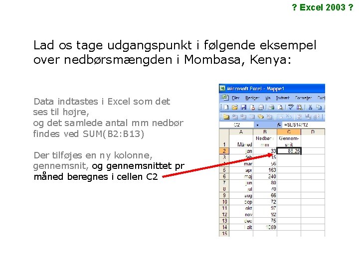 ? Excel 2003 ? Lad os tage udgangspunkt i følgende eksempel over nedbørsmængden i