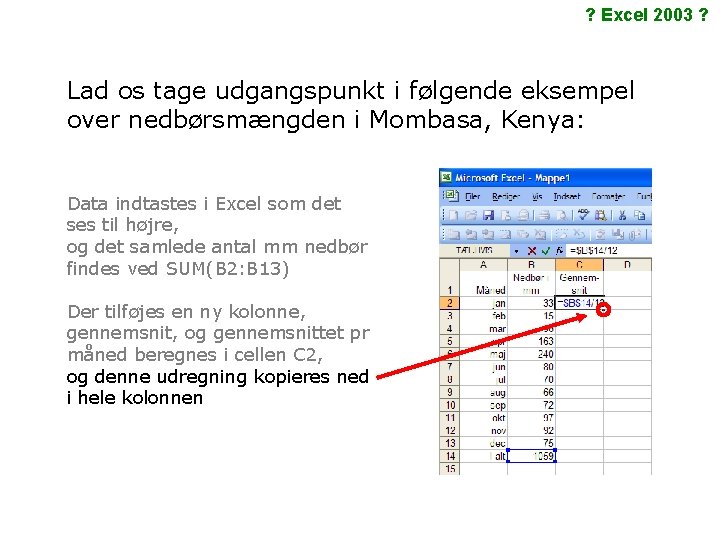 ? Excel 2003 ? Lad os tage udgangspunkt i følgende eksempel over nedbørsmængden i