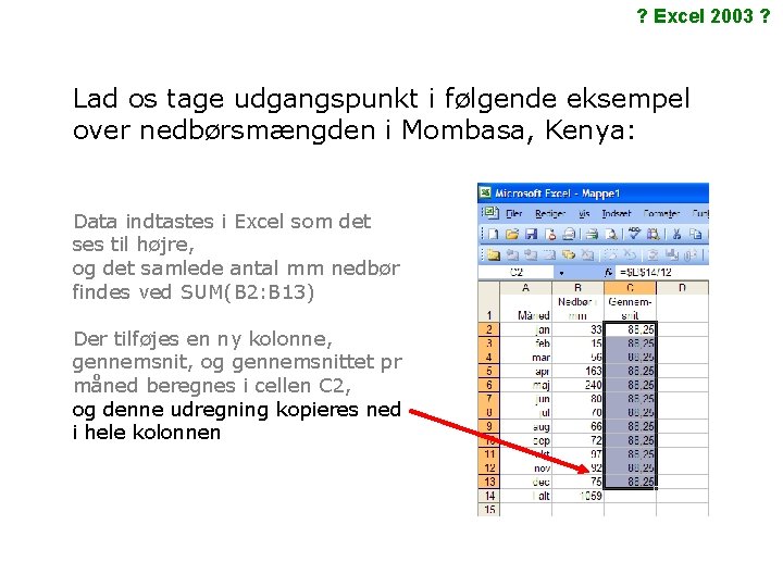 ? Excel 2003 ? Lad os tage udgangspunkt i følgende eksempel over nedbørsmængden i