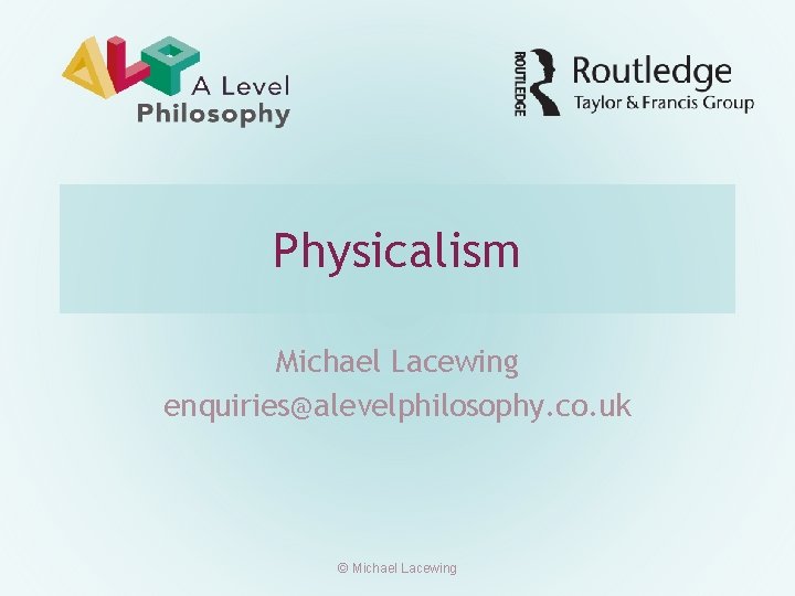 Physicalism Michael Lacewing enquiries@alevelphilosophy. co. uk © Michael Lacewing 