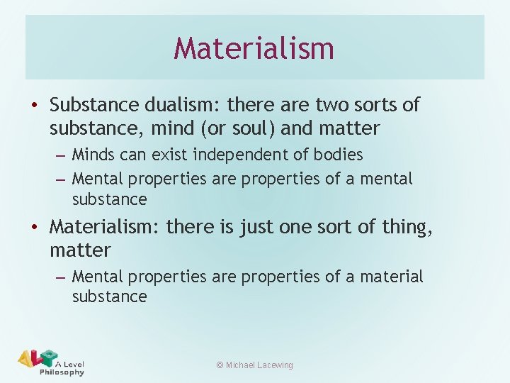 Materialism • Substance dualism: there are two sorts of substance, mind (or soul) and