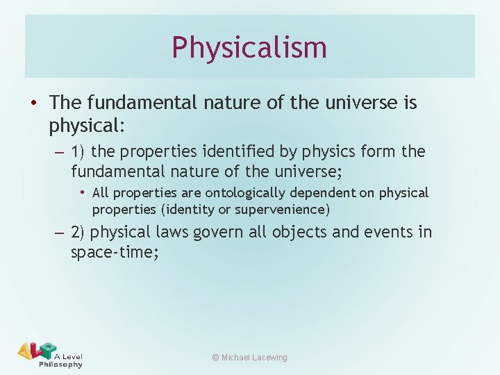 Physicalism • The fundamental nature of the universe is physical: – 1) the properties