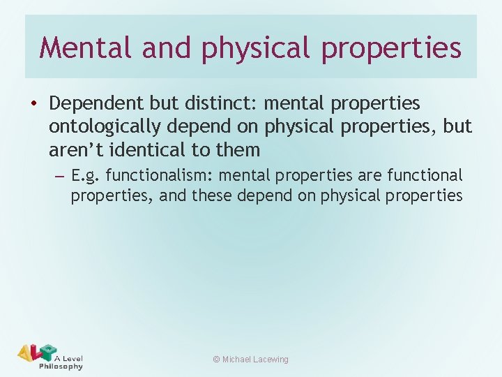 Mental and physical properties • Dependent but distinct: mental properties ontologically depend on physical