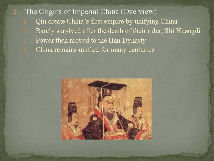 2. The Origins of Imperial China (Overview) a. b. c. d. Qin create China’s