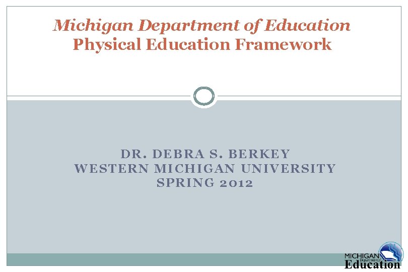 Michigan Department of Education Physical Education Framework DR. DEBRA S. BERKEY WESTERN MICHIGAN UNIVERSITY