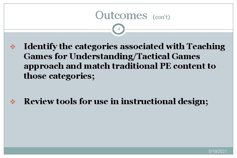 Outcomes (con’t) 4 v Identify the categories associated with Teaching Games for Understanding/Tactical Games