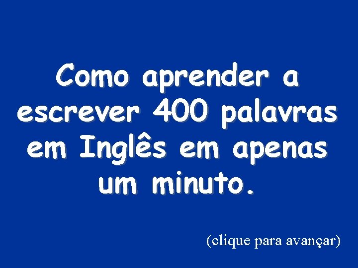 Como aprender a escrever 400 palavras em Inglês em apenas um minuto. (clique para