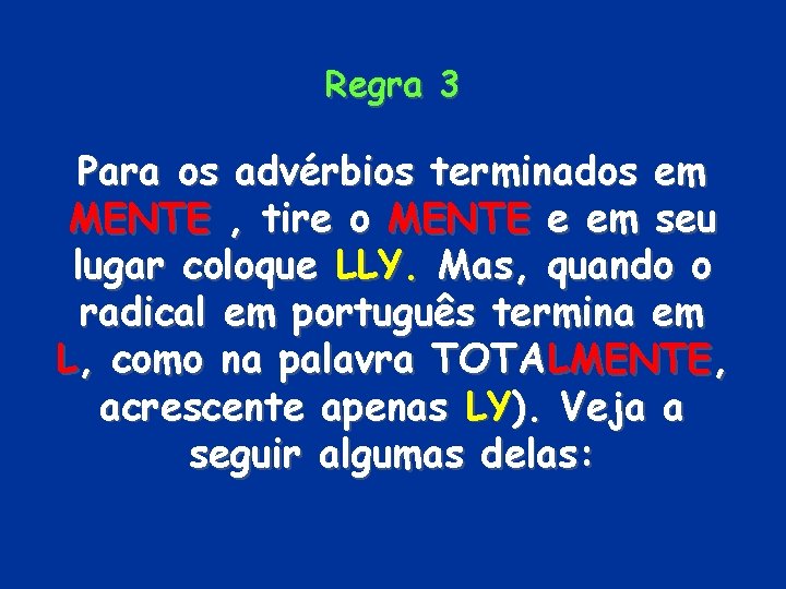 Regra 3 Para os advérbios terminados em MENTE , tire o MENTE e em