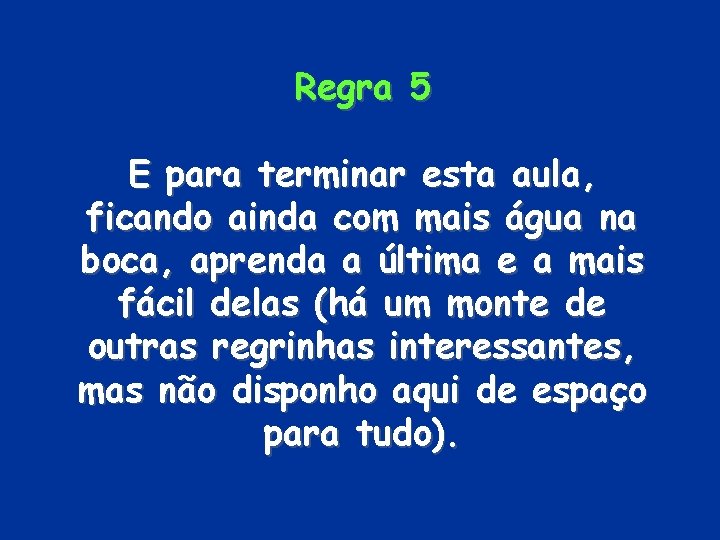 Regra 5 E para terminar esta aula, ficando ainda com mais água na boca,