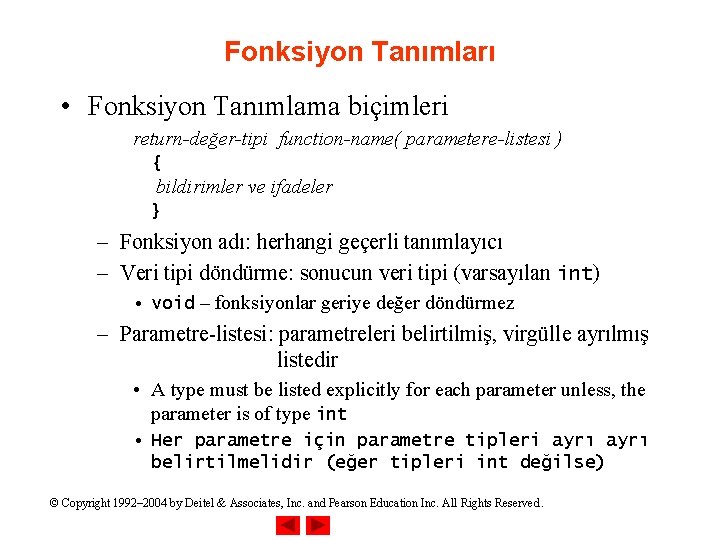 Fonksiyon Tanımları • Fonksiyon Tanımlama biçimleri return-değer-tipi function-name( parametere-listesi ) { bildirimler ve ifadeler
