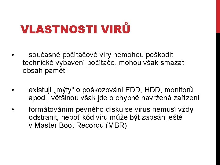 VLASTNOSTI VIRŮ • současné počítačové viry nemohou poškodit technické vybavení počítače, mohou však smazat