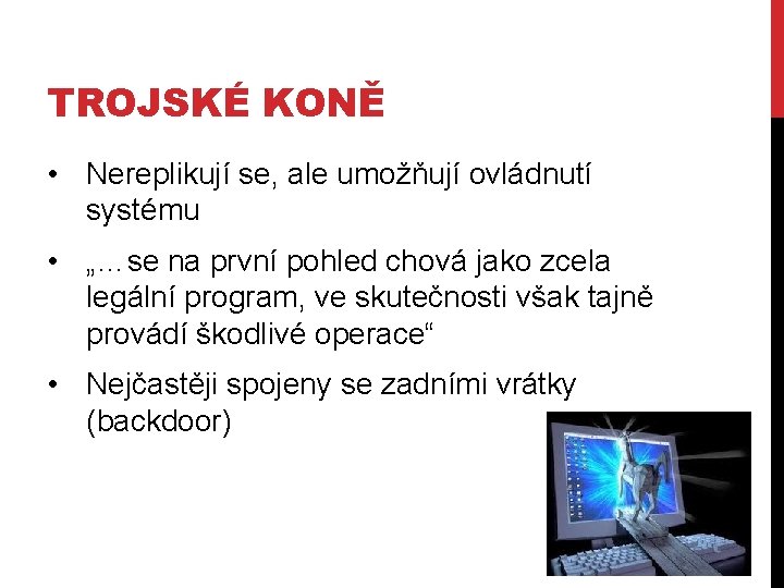 TROJSKÉ KONĚ • Nereplikují se, ale umožňují ovládnutí systému • „…se na první pohled