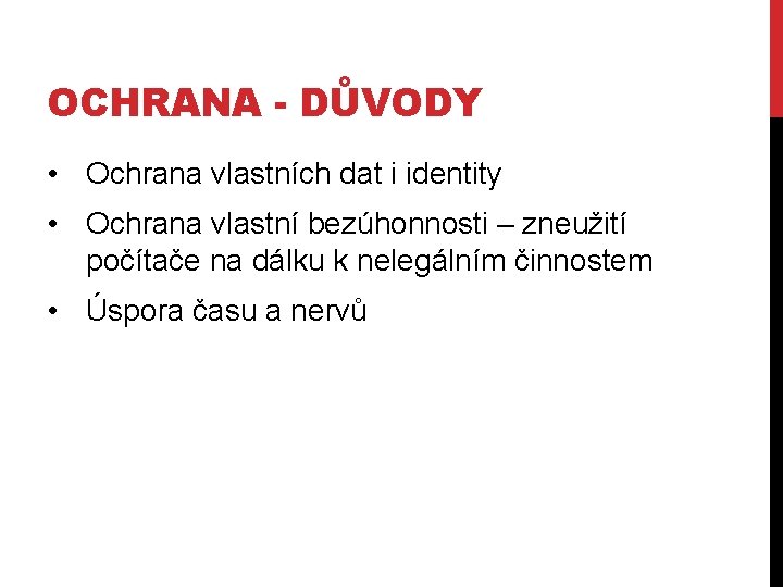 OCHRANA - DŮVODY • Ochrana vlastních dat i identity • Ochrana vlastní bezúhonnosti –