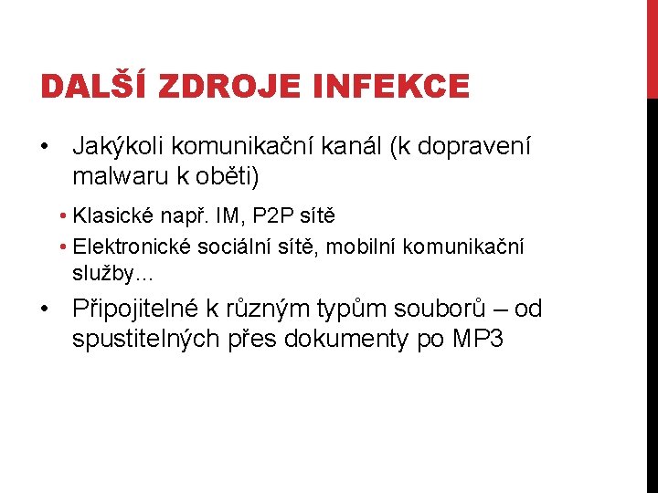 DALŠÍ ZDROJE INFEKCE • Jakýkoli komunikační kanál (k dopravení malwaru k oběti) • Klasické