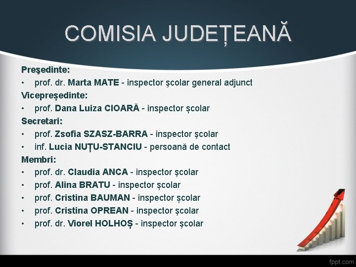 COMISIA JUDEȚEANĂ Preşedinte: • prof. dr. Marta MATE - inspector şcolar general adjunct Vicepreședinte: