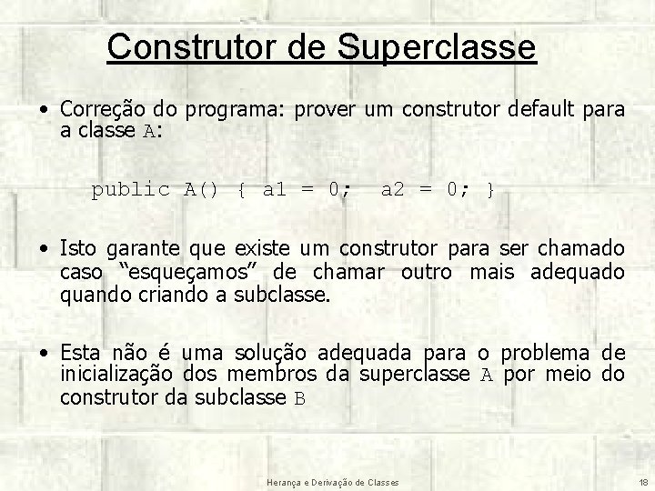 Construtor de Superclasse • Correção do programa: prover um construtor default para a classe