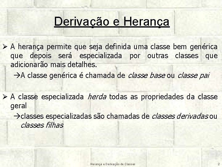 Derivação e Herança Ø A herança permite que seja definida uma classe bem genérica