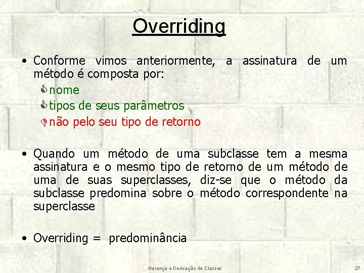 Overriding • Conforme vimos anteriormente, a assinatura de um método é composta por: C