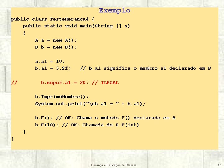 Exemplo public class Teste. Heranca 4 { public static void main(String [] s) {