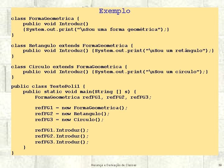 Exemplo class Forma. Geometrica { public void Introduz() {System. out. print("n. Sou uma forma