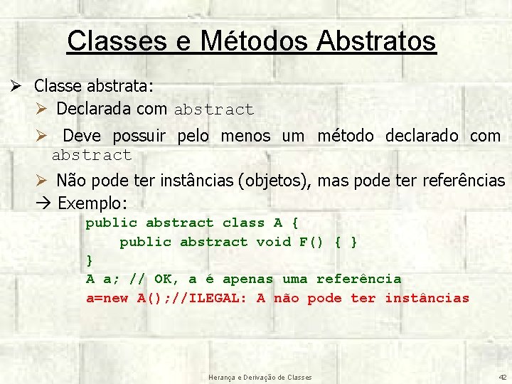 Classes e Métodos Abstratos Ø Classe abstrata: Ø Declarada com abstract Ø Deve possuir