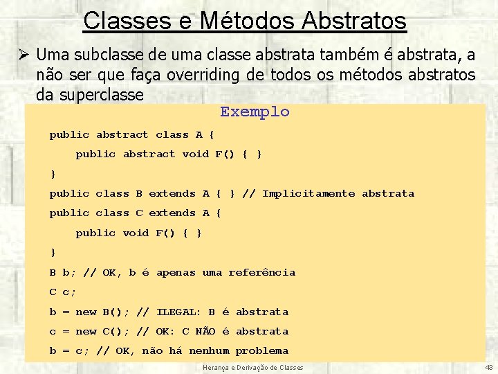 Classes e Métodos Abstratos Ø Uma subclasse de uma classe abstrata também é abstrata,