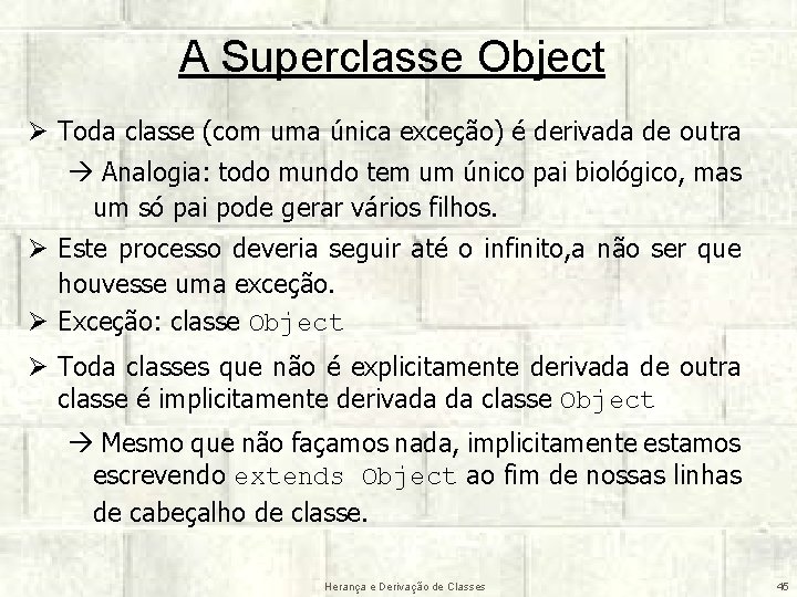 A Superclasse Object Ø Toda classe (com uma única exceção) é derivada de outra