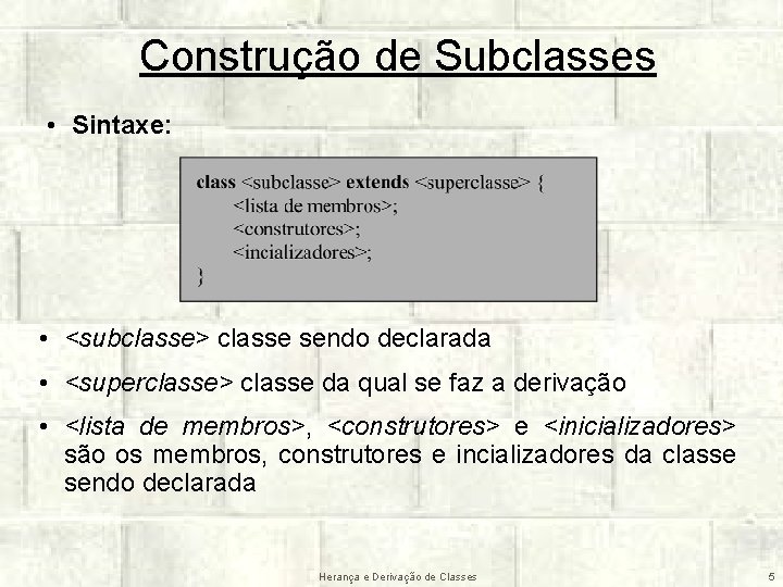 Construção de Subclasses • Sintaxe: • <subclasse> classe sendo declarada • <superclasse> classe da