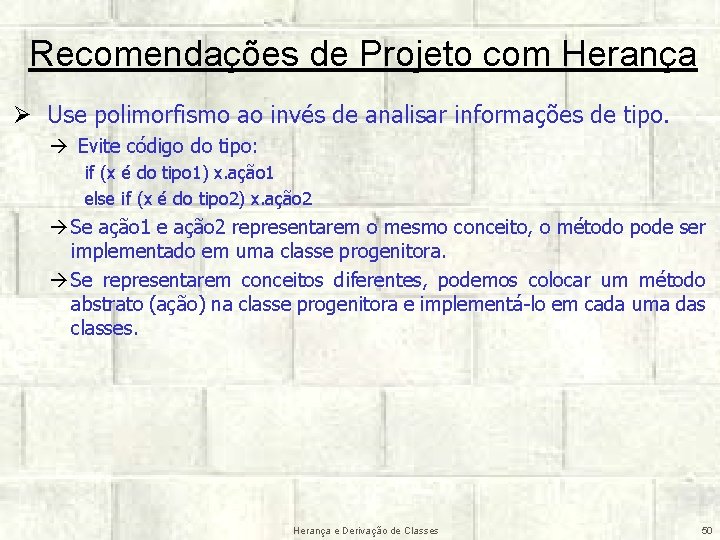 Recomendações de Projeto com Herança Ø Use polimorfismo ao invés de analisar informações de