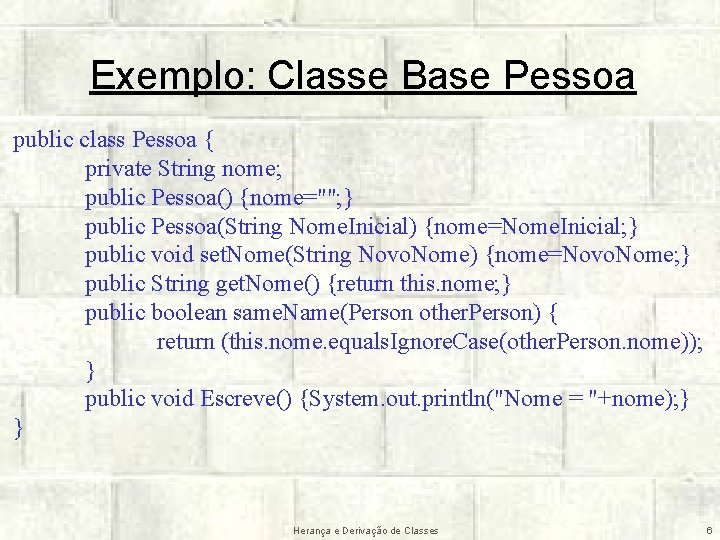 Exemplo: Classe Base Pessoa public class Pessoa { private String nome; public Pessoa() {nome="";