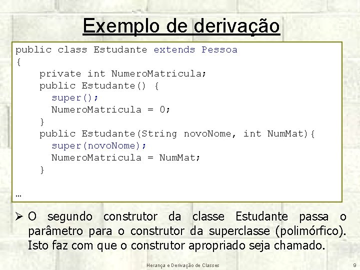 Exemplo de derivação public class Estudante extends Pessoa { private int Numero. Matricula; public