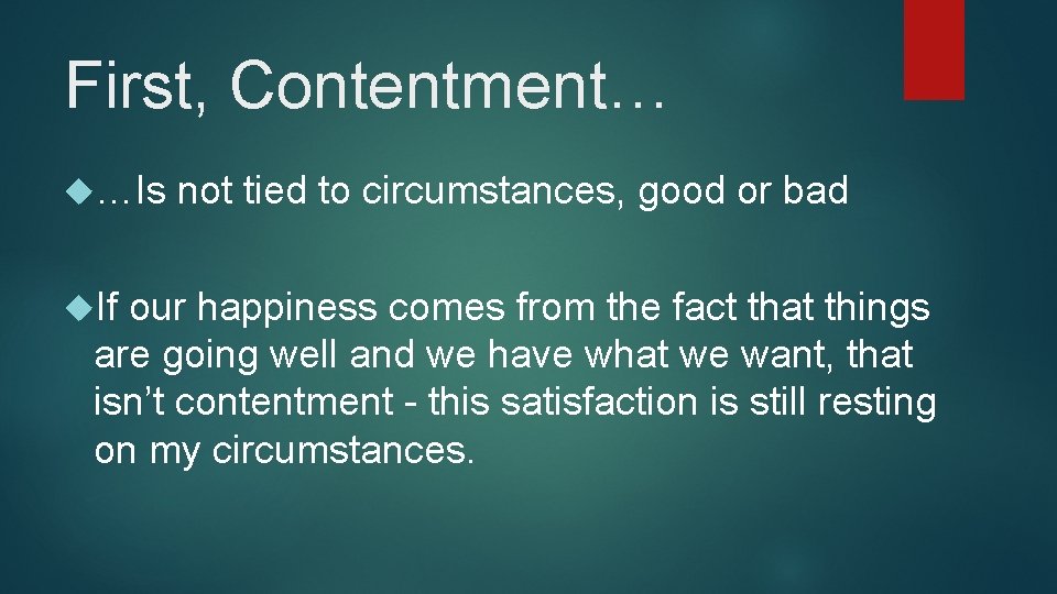 First, Contentment… …Is If not tied to circumstances, good or bad our happiness comes First, Contentment… …Is If not tied to circumstances, good or bad our happiness comes