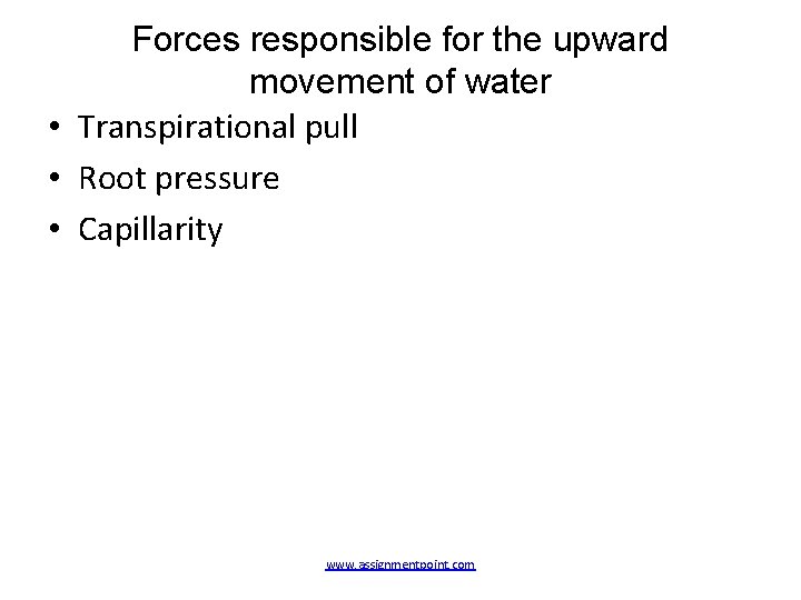 Forces responsible for the upward movement of water • Transpirational pull • Root pressure