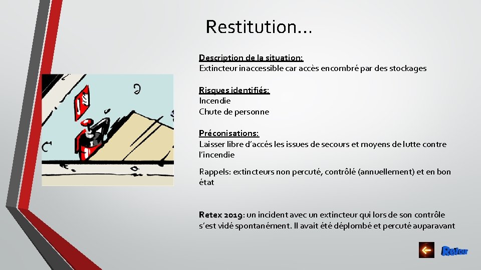 Restitution… Description de la situation: Extincteur inaccessible car accès encombré par des stockages Risques